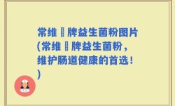 常维効牌益生菌粉图片(常维効牌益生菌粉，维护肠道健康的首选！)