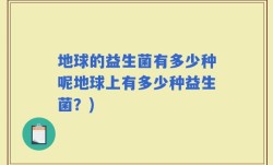地球的益生菌有多少种呢地球上有多少种益生菌？)