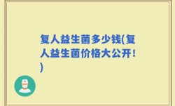 复人益生菌多少钱(复人益生菌价格大公开！)