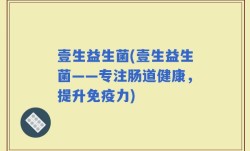 壹生益生菌(壹生益生菌——专注肠道健康，提升免疫力)