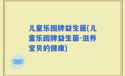 儿童乐园牌益生菌(儿童乐园牌益生菌-滋养宝贝的健康)