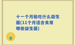 十一个月能吃什么益生菌(11个月适合食用哪些益生菌)