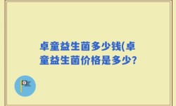 卓童益生菌多少钱(卓童益生菌价格是多少？