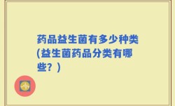 药品益生菌有多少种类(益生菌药品分类有哪些？)
