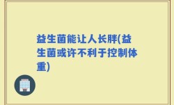 益生菌能让人长胖(益生菌或许不利于控制体重)