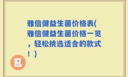 雅倍健益生菌价格表(雅倍健益生菌价格一览，轻松挑选适合的款式！)