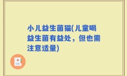 小儿益生菌猫(儿童喝益生菌有益处，但也需注意适量)