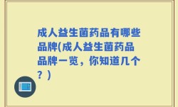 成人益生菌药品有哪些品牌(成人益生菌药品品牌一览，你知道几个？)