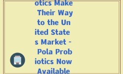 pola益生菌美国(Pola Probiotics Make Their Way to the United States Market - Pola Probiotics Now Available in the US)