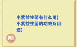 小紫益生菌有什么用(小紫益生菌的功效及用途)