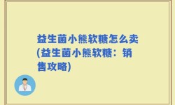 益生菌小熊软糖怎么卖(益生菌小熊软糖：销售攻略)