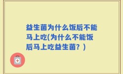 益生菌为什么饭后不能马上吃(为什么不能饭后马上吃益生菌？)