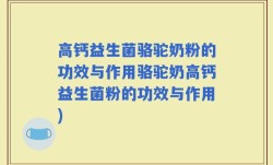 高钙益生菌骆驼奶粉的功效与作用骆驼奶高钙益生菌粉的功效与作用)