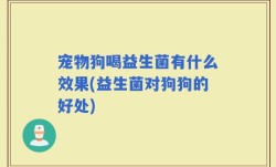 宠物狗喝益生菌有什么效果(益生菌对狗狗的好处)