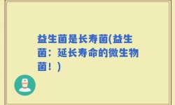 益生菌是长寿菌(益生菌：延长寿命的微生物菌！)