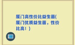 厦门高性价比益生菌(厦门优质益生菌，性价比高！)