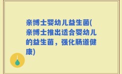 亲博士婴幼儿益生菌(亲博士推出适合婴幼儿的益生菌，强化肠道健康)