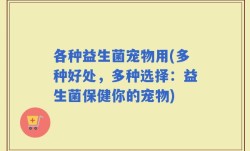 各种益生菌宠物用(多种好处，多种选择：益生菌保健你的宠物)