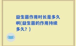 益生菌作用时长是多久啊(益生菌的作用持续多久？)