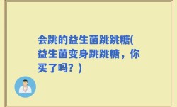 会跳的益生菌跳跳糖(益生菌变身跳跳糖，你买了吗？)