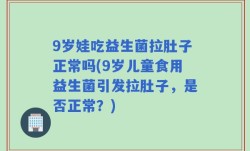 9岁娃吃益生菌拉肚子正常吗(9岁儿童食用益生菌引发拉肚子，是否正常？)