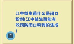 江中益生菌什么是闭口粉刺(江中益生菌能有效预防闭口粉刺的生成)