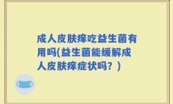 成人皮肤痒吃益生菌有用吗(益生菌能缓解成人皮肤痒症状吗？)