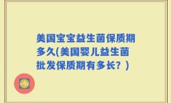 美国宝宝益生菌保质期多久(美国婴儿益生菌批发保质期有多长？)