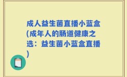 成人益生菌直播小蓝盒(成年人的肠道健康之选：益生菌小蓝盒直播)