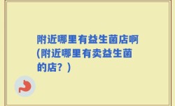 附近哪里有益生菌店啊(附近哪里有卖益生菌的店？)