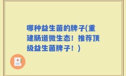 哪种益生菌的牌子(重建肠道微生态！推荐顶级益生菌牌子！)