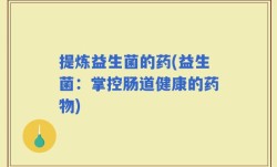 提炼益生菌的药(益生菌：掌控肠道健康的药物)