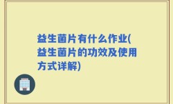 益生菌片有什么作业(益生菌片的功效及使用方式详解)