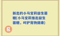 新出的小马宝莉益生菌糖(小马宝莉推出益生菌糖，呵护宠物健康)
