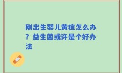 刚出生婴儿黄疸怎么办？益生菌或许是个好办法