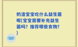 奶渣宝宝吃什么益生菌呢(宝宝需要补充益生菌吗？推荐哪些食物？)