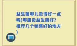 益生菌哪儿卖得好一点呢(哪里卖益生菌好？推荐几个销售好的地方)