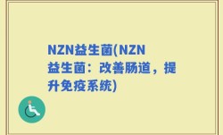 NZN益生菌(NZN益生菌：改善肠道，提升免疫系统)