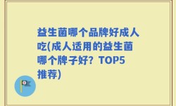 益生菌哪个品牌好成人吃(成人适用的益生菌哪个牌子好？TOP5推荐)