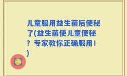 儿童服用益生菌后便秘了(益生菌使儿童便秘？专家教你正确服用！)