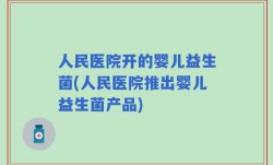 人民医院开的婴儿益生菌(人民医院推出婴儿益生菌产品)