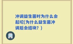 冲调益生菌时为什么会起坨(为什么益生菌冲调后会结块？)