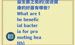 益生菌之类的(促进健康的好菌有哪些？  What are the beneficial bacteria for promoting health)