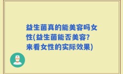 益生菌真的能美容吗女性(益生菌能否美容？来看女性的实际效果)