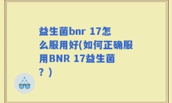 益生菌bnr 17怎么服用好(如何正确服用BNR 17益生菌？)