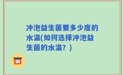 冲泡益生菌要多少度的水温(如何选择冲泡益生菌的水温？)