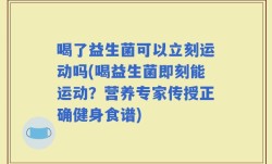 喝了益生菌可以立刻运动吗(喝益生菌即刻能运动？营养专家传授正确健身食谱)