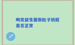喝完益生菌胀肚子放屁是否正常