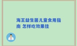 海王益生菌儿童食用指南 怎样吃效果佳
