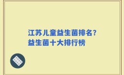 江苏儿童益生菌排名？益生菌十大排行榜